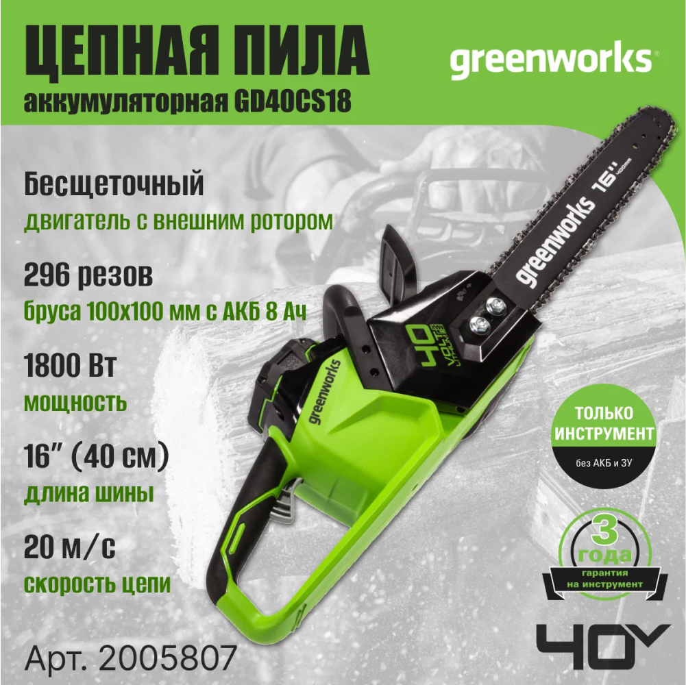 Аккумуляторная цепная пила Greenworks GD40CS18 40 см, б/щ, 40v (без АКБ и ЗУ) - Мощная цепная пила Greenworks с шиной 40 см из кремнистой стали и максимальной мощностью 1800 Вт создана для интенсивной работы. Благодаря скорости цепи 20 м/с и аккумулятору 8 Ач инструмент выполняет до 296 резов бруса 100×100 мм на одном заряде. Ее надежный бесщеточный двигатель сопоставим по мощности с бензиновыми аналогами на 2,4 л. с.